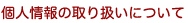 個人情報の取り扱いについて