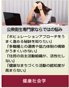 【公衆衛生専門家ならではの悩み】「ポピュレーションアプローチをうまく進める秘訣を知りたい」「多職種との連携や協力体制の構築がうまくいかない」「住民の自主活動組織が、活性化しない」「健康なまちづくり活動の認知度が高まらない」⇒健康社会学