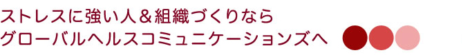 ストレスに強い人＆組織づくりならグローバルヘルスコミュニケーションズへ